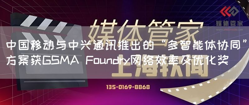 中国移动与中兴通讯推出的“多智能体协同”方案获GSMA Foundry网络效率及优化奖
