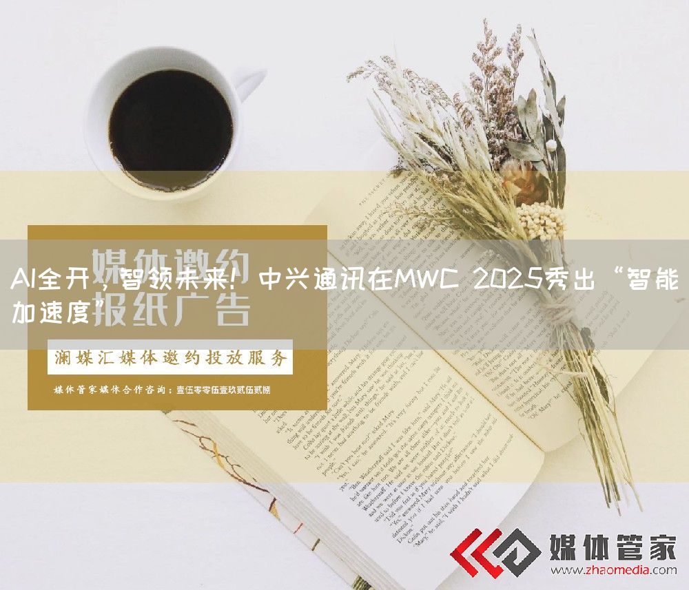 AI全开，智领未来！中兴通讯在MWC 2025秀出“智能加速度”